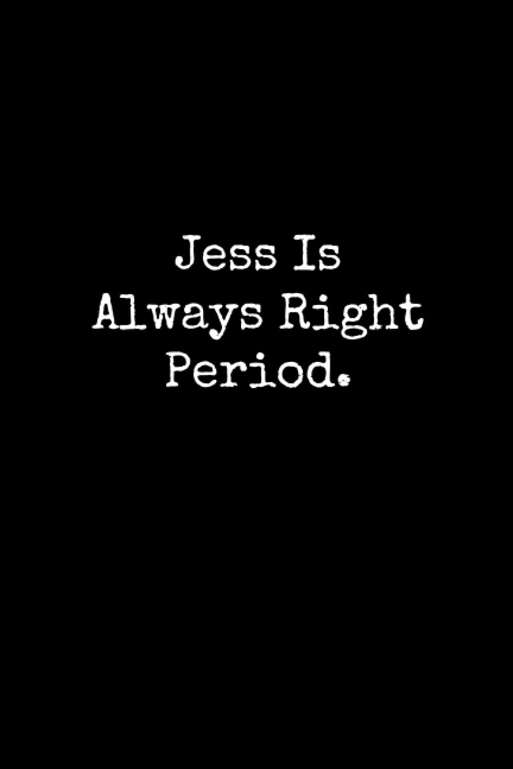 Jess Is Always Right Period: Jess Notebook, Funny Gift For Jess, Personal Jess Journal, Jess Gift Ideas, Jess Notepad