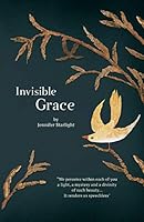 Invisible Grace: We Perceive Within Each of You, a Light, a Mystery and a Divinity of Such Beauty...It Renders Us Speechless. 1504300270 Book Cover