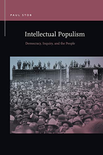 Intellectual Populism: Democracy, Inquiry, and the People (Rhetoric & Public Affairs)
