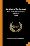 Six Saints of the Covenant: Peden: Semple: Welwood: Cameron: Cargill: Smith; Volume 1