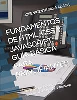 FUNDAMENTOS DE HTML, CSS Y JAVASCRIPT: GUÍA BÁSICA PARA PRINCIPIANTES: Diseño Web para Principiantes: Aprendiendo HTML, CSS y JavaScrip (Spanish Edition) B0D4ZKLB2H Book Cover