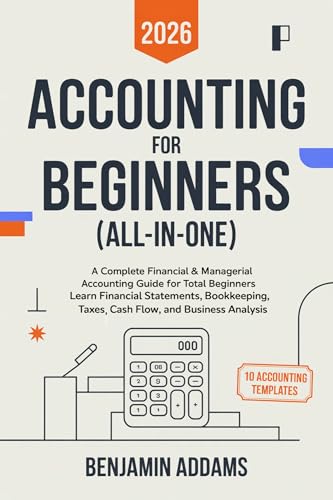 Accounting for Beginners (All-In-One): Complete Financial & Managerial Accounting Guide for Beginners: Learn Financial Statements, Bookkeeping, Taxes, Cash Flow and Business Analysis