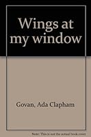 Wings at my window B0007H8YIQ Book Cover