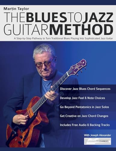 Martin Taylor: The Blues To Jazz Guitar Method: A Step-by-Step Pathway to Turn Traditional Blues Playing Into Sophisticated Jazz Guitar (Learn How to Play Jazz Guitar)
