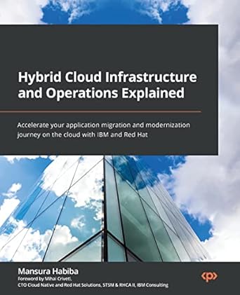 Hybrid Cloud Infrastructure and Operations Explained: Accelerate your application migration and modernization journey on the cloud with IBM and Red Hat