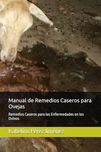 Manual de Remedios Caseros para Ovejas: Remedios Caseros para las Enfermedades en los Ovinos (Spanish Edition)