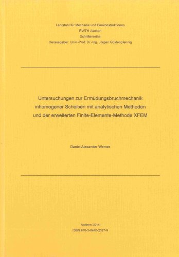 Untersuchungen zur Ermüdungsbruchmechanik inhomogener Scheiben mit analytischen Methoden und der erweiterten Finite-Elemente-Methode XFEM (Berichte aus dem Bauwesen)