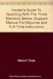 Insider's Guide To Teaching With The Triola Statistics Series (Support Manual For Adjuncts and Full-Time Instructors)