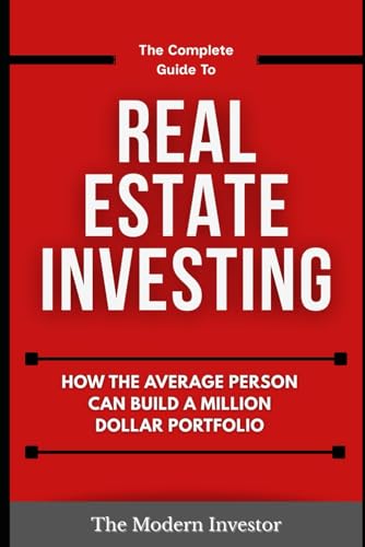The Complete Guide To Real Estate Investing: How the average person can build a million dollar portfolio