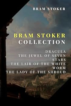 Bram Stoker Collection: Dracula, The Jewel of Seven Stars, The Lady of the Shroud, The Lair of the White Worm