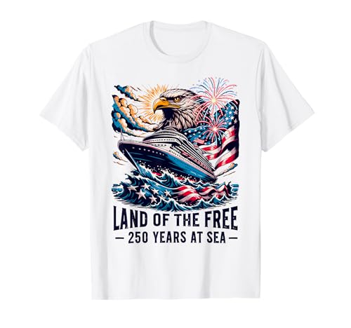 Land of the Free - 250 Years at Sea USA 4th of July Cruise T-Shirt