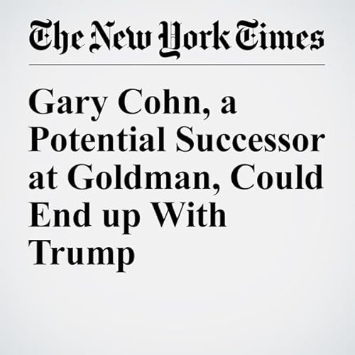 Gary Cohn, a Potential Successor at Goldman, Could End up With Trump cover art