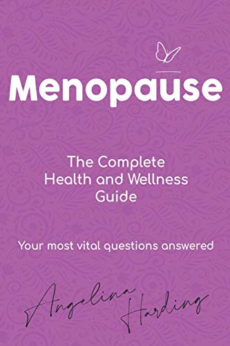 Menopause - A Complete Health and Wellness Guide: Pre-Menopause/Menopause/Post-Menopause/Hormone Imbalance/HRT/Natural Alternatives to HRT/Diet and Lifestyle