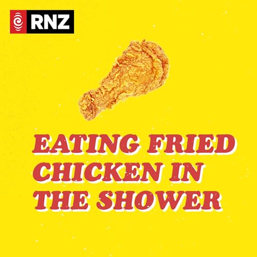 Eating Fried Chicken in the Shower Podcast Por RNZ arte de portada