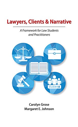 Lawyers, Clients & Narrative: A Framework for Law Students and Practitioners