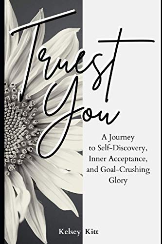 Truest You: A Journey to Self-Discovery, Inner Acceptance, and Goal-Crushing Glory
