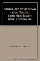 Sztuka jako świadectwo czasu: Studia z pogranicza historii sztuki i historii idei 832133007X Book Cover