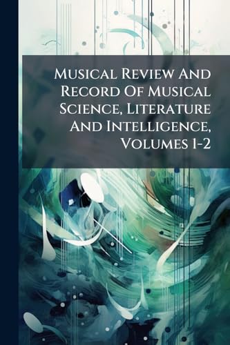 Musical Review And Record Of Musical Science, Literature And Intelligence, Volumes 1-2