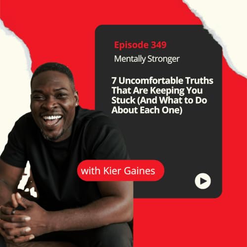349 &mdash; 7 Uncomfortable Truths That Are Keeping You Stuck (And What to Do About Each One) With Psychotherapist Kier Gaines