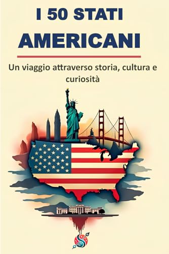 I 50 STATI AMERICANI: Un viaggio attraverso storia, cultura e curiosità
