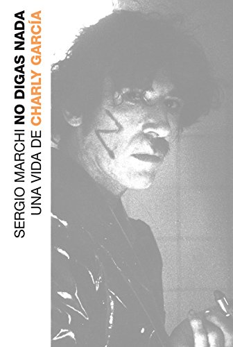 No digas nada: Una vida de Charly García (Spanish Edition)