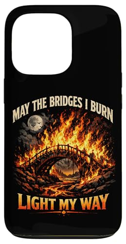 May The Bridges I Burn Light My Way Sarcastic Motivation Gag �X�}�z�P�[�X iPhone 13 Pro �p