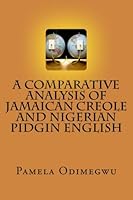 A Comparative Analysis of Jamaican Creole and Nigerian Pidgin English 1478158905 Book Cover