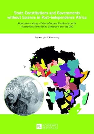 State Constitutions and Governments without Essence in Post-Independence Africa: Governance along a Failure-Success Continuum with Illustrations from Benin, Cameroon and the DRC New Edition book cover