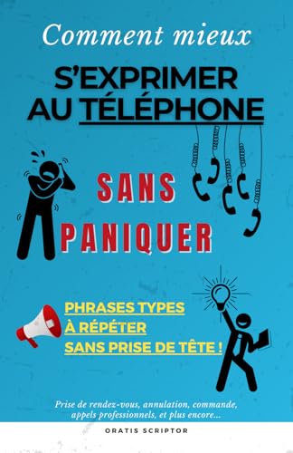 Comment mieux s'exprimer au téléphone sans paniquer !: Guide avec phrases types pour gérer vos appels avec aisance (French Edition)