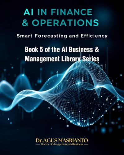 AI in Finance & Operations: Smart Forecasting and Efficiency (AI BUSINESS & MANAGEMENT LIBRARY SERIES Book 5)