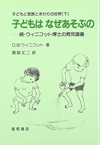 子どもはなぜあそぶの-続・ウィニコット博士の育児講義- (子どもと家族とまわりの世界(下)) 子どもはなぜあそぶの-続・ウィニコット博士の育児講義- (子どもと家族とまわりの世界(下))