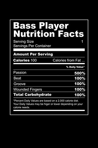 Bass Player Nutrition Facts: Grab this product for a bass player who wants to share his nutrition facts with everyone. This is the diet of a musician. 6 x 9 inches - 100 pages