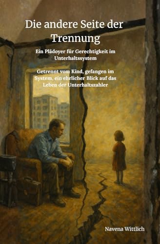 Die andere Seite der Trennung: Ein Plaedoyer fuer Gerechtigkeit im Unterhaltssystem