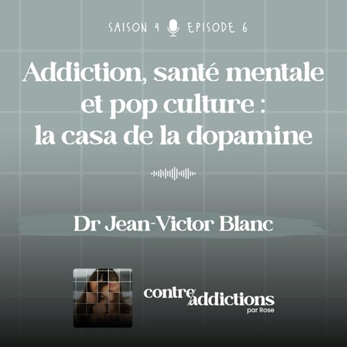 S4E6 - Addiction, sant&eacute; mentale et pop culture : la casa de la dopamine - Dr Jean-Victor Blanc