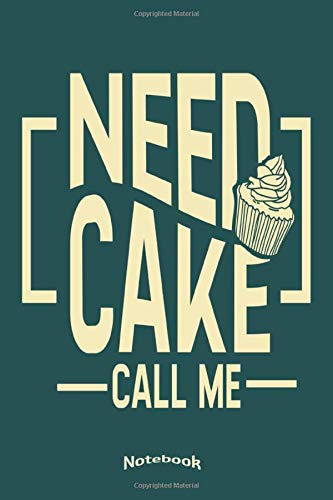 My Need Cake Call Me Notebook: Cute Notebook, Planner, Diary or Journal for Bakers, Gift for Baking and Cupcake Fans with 120 Dot Grid Pages, 6 x 9 inches, Cream Paper, Glossy Finished Soft Cover