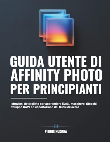 Guida utente di Affinity Photo per principianti: Istruzioni dettagliate per apprendere livelli, maschere, ritocchi, sviluppo RAW ed esportazione dei flussi di lavoro