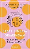  Statt einsam gemeinsam: Wie wir im Alter leben wollen  Eine Entdeckungsreise über Wohnformen im Alter: Senioren-WG, Auswandern, Tinyhouse oder Ökobauernhof?