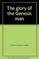 The glory of the Genesis man: The biblical view of early man 0899852882 Book Cover