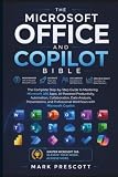 Microsoft Office and Copilot Bible: The Complete Step-by-Step Guide to Mastering Microsoft 365 Apps, AI-Powered Productivity, Automation, Collaboration, Data Analysis, Presentations, and Professional