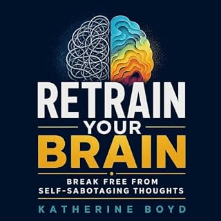 Retrain Your Brain: Break Free from Self‑Sabotaging Thoughts cover art