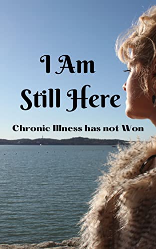 I am Still Here: Chronic Illness Has Not Won