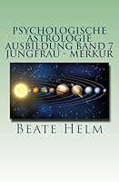 Psychologische Astrologie - Ausbildung Band 7 - Jungfrau - Merkur: Analyse - Vernunft - Strategie - Exaktheit - Arbeit - Gesundheitsbewusstsein 3944013344 Book Cover