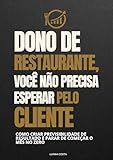 DONO DE RESTAURANTE, VOCÊ NÃO PRECISA ESPERAR PELO CLIENTE: COMO CRIAR PREVISIBILIDADE DE RESULTADO E PARAR DE COMEÇAR O MÊS NO ZERO (Portuguese Edition)