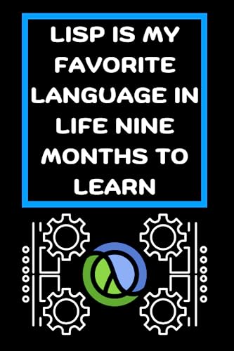 LISP IS MY FAVORITE LANGUAGE IN LIFE NINE MONTHS TO LEARN: Funny beginner's noteook to Learn LISP Programming Step-by-Step(PROGRAMMING LANGUAGE) | ... Journal For Beginners in Programming & Coding