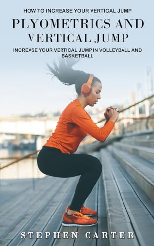 Plyometrics and Vertical Jump: How to Increase Your Vertical Jump (Increase Your Vertical Jump in...
