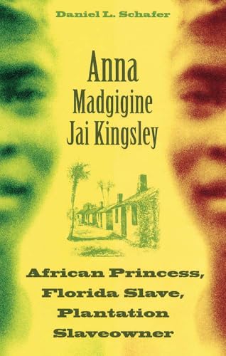 Anna Madgigine Jai Kingsley: African Princess, Florida Slave, Plantation Slaveowner