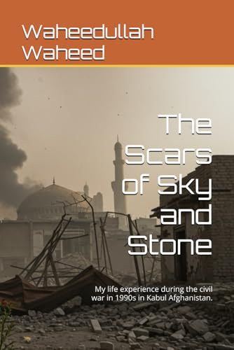 Image of The Scars of Sky and Stone: A life experience of the author during the civil war in 1990s in Kabul Afghanistan.