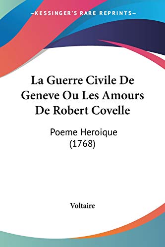 La Guerre Civile De Geneve Ou Les Amours De Robert Covelle: Poeme Heroique: Poeme Heroique (1768