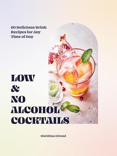Low- and No-alcohol Cocktails: 60 Delicious Drink Recipes for Any Time of Day (English Edition)