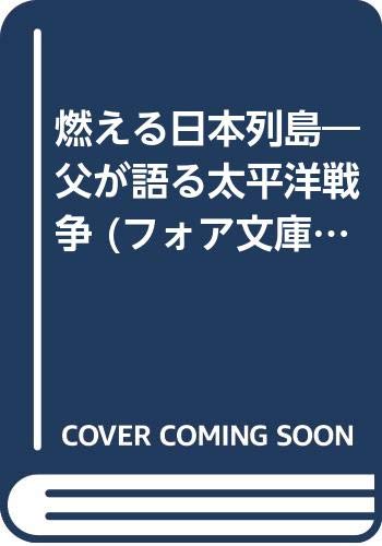 燃える日本列島: 父が語る太平洋戦争 (フォア文庫 C 61)